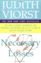Necessary Losses: The Loves, Illusions, Dependencies, and Impossible Expectations That All of Us Have to Give Up in Order to Grow