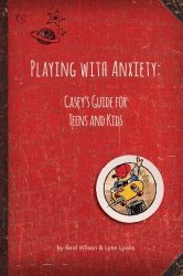 Playing with Anxiety: Casey’s Guide for Teens and Kids