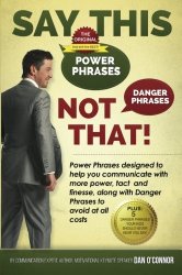 Say This–NOT THAT: Power phrases designed to help you communicate with power, tact, and finesse, along with danger phrases to avoid at all costs
