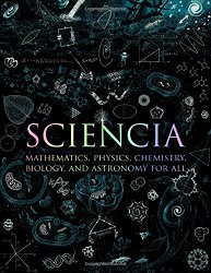 Sciencia: Mathematics, Physics, Chemistry, Biology, and Astronomy for All (Wooden Books)