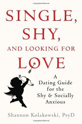 Single, Shy, and Looking for Love: A Dating Guide for the Shy and Socially Anxious