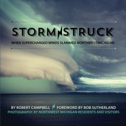 Storm Struck: When Supercharged Winds Slammed Northwest Michigan