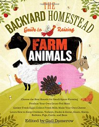 The Backyard Homestead Guide to Raising Farm Animals: Choose the Best Breeds for Small-Space Farming, Produce Your Own Grass-Fed Meat, Gather Fresh … Rabbits, Goats, Sheep, Pigs, Cattle, & Bees