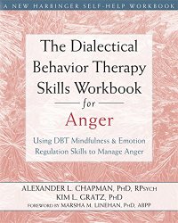 The Dialectical Behavior Therapy Skills Workbook for Anger: Using DBT Mindfulness and Emotion Regulation Skills to Manage Anger (New Harbinger Self-Help Workbooks)