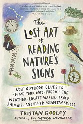 The Lost Art of Reading Nature’s Signs: Use Outdoor Clues to Find Your Way, Predict the Weather, Locate Water, Track Animalsand Other Forgotten Skills