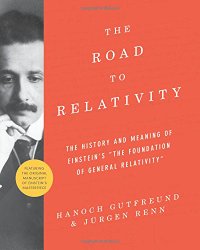 The Road to Relativity: The History and Meaning of Einstein’s “The Foundation of General Relativity” Featuring the Original Manuscript of Einstein’s Masterpiece