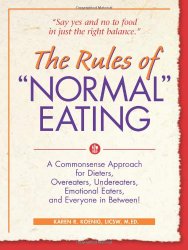 The Rules of “Normal” Eating: A Commonsense Approach for Dieters, Overeaters, Undereaters, Emotional Eaters, and Everyone in Between!