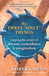 The Three “Only” Things: Tapping the Power of Dreams, Coincidence, and Imagination