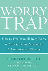 The Worry Trap: How to Free Yourself from Worry & Anxiety using Acceptance and Commitment Therapy