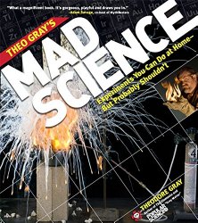 Theo Gray’s Mad Science: Experiments You Can do At Home – But Probably Shouldn’t