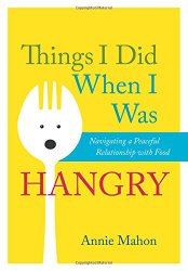 Things I Did When I Was Hangry: Navigating a Peaceful Relationship with Food
