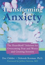 Transforming Anxiety: The HeartMath« Solution for Overcoming Fear and Worry and Creating Serenity