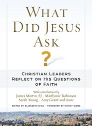 What Did Jesus Ask?: Christian Leaders Reflect on His Questions of Faith