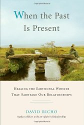 When the Past Is Present: Healing the Emotional Wounds that Sabotage our Relationships