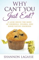Why Can’t You Just Eat?: A Look Inside the Mind of Anorexia, Bulimia, and Binge Eating Disorder