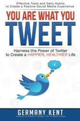 You Are What You Tweet: Harness the Power of Twitter to Create a Happier, Healthier Life