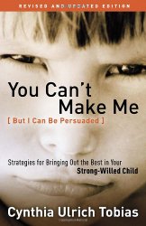 You Can’t Make Me (But I Can Be Persuaded), Revised and Updated Edition: Strategies for Bringing Out the Best in Your Strong-Willed Child