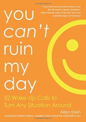 You Can’t Ruin My Day: 52 Wake-Up Calls to Turn Any Situation Around