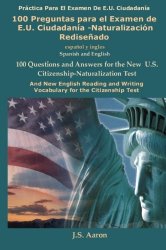 100 Preguntas para el Examen de E.U. Ciudadanía-Naturalización Rediseñado / 100 Questions for the New U.S. Citizenship Test (Spanish and English Edition)