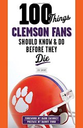 100 Things Clemson Fans Should Know & Do Before They Die (100 Things…Fans Should Know)