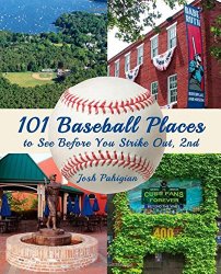 101 Baseball Places to See Before You Strike Out