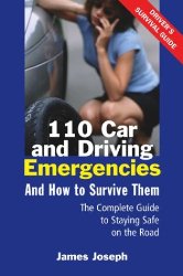 110 Car and Driving Emergencies and How to Survive Them: The Complete Guide to Staying Safe on the Road