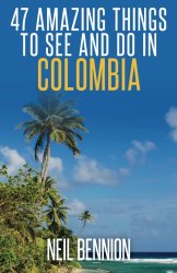47 Amazing Things to See and Do in Colombia