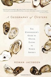 A Geography of Oysters: The Connoisseur’s Guide to Oyster Eating in North America