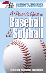 A Parent’s Guide to Baseball & Softball: Maxmizing Your Child’s Sports Experience (Rules & Tools of the Game)