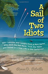 A Sail of Two Idiots: 100+ Lessons and Laughs from a Non-Sailor  Who Quit the Rat Race, Took the Helm, and Sailed to a New Life in the Caribbean