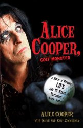 Alice Cooper, Golf Monster: A Rock ‘n’ Roller’s Life and 12 Steps to Becoming a Golf Addict
