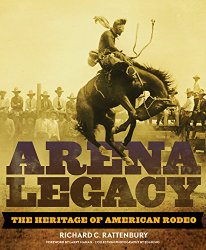 Arena Legacy: The Heritage of American Rodeo (The Western Legacies Series)