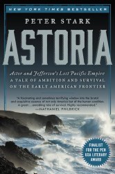 Astoria: Astor and Jefferson’s Lost Pacific Empire: A Tale of Ambition and Survival on the Early American Frontier