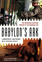 Babylon’s Ark: The Incredible Wartime Rescue of the Baghdad Zoo