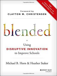 Blended: Using Disruptive Innovation to Improve Schools