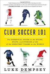 Club Soccer 101: The Essential Guide to the Stars, Stats, and Stories of 101 of the Greatest Teams in the World