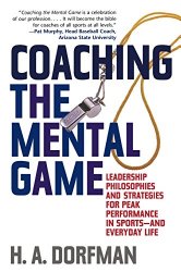 Coaching the Mental Game: Leadership Philosophies and Strategies for Peak Performance in Sportsand Everyday Life