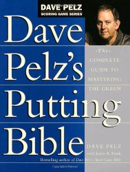 Dave Pelz’s Putting Bible: The Complete Guide to Mastering the Green (Dave Pelz Scoring Game Series)