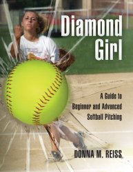 Diamond Girl: A Guide to Beginner and Advanced Softball Pitching