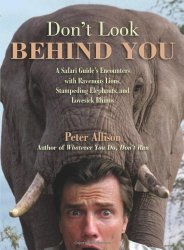 Don’t Look Behind You!: A Safari Guide’s Encounters With Ravenous Lions, Stampeding Elephants, And Lovesick Rhinos