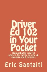 Driver Ed 102 in Your Pocket: Remarkably useful advice for both novice & experienced drivers