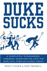 Duke Sucks: A Completely Evenhanded, Unbiased Investigation into the Most Evil Team on Planet Earth