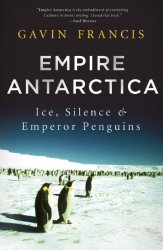 Empire Antarctica: Ice, Silence and Emperor Penguins
