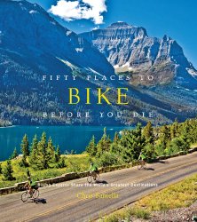 Fifty Places to Bike Before You Die: Biking Experts Share the World’s Greatest Destinations