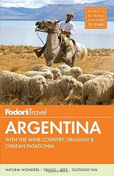 Fodor’s Argentina: with the Wine Country, Uruguay & Chilean Patagonia (Full-color Travel Guide)