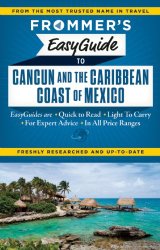Frommer’s EasyGuide to Cancun and the Caribbean Coast of Mexico (Easy Guides)