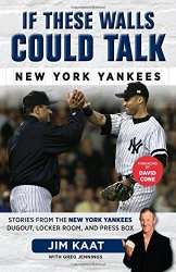 If These Walls Could Talk: New York Yankees: Stories from the New York Yankees Dugout, Locker Room, and Press Box
