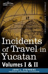 Incidents of Travel in Yucatan, Vols. I and II (Cosimo Classics)