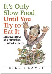 It’s Only Slow Food Until You Try to Eat It: Misadventures of a Suburban Hunter-Gatherer