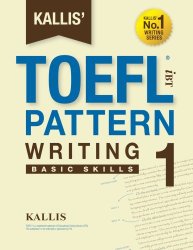 KALLIS’ iBT TOEFL Pattern Writing 1: Basic Skills (Volume 1)